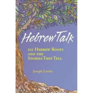 Hebrew Talk - 101 Hebrew Roots and the Stories they tell. By Joseph Lowin